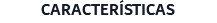 CARACTERÍSTICAS